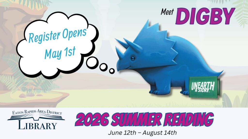 A blue cartoon dinosaur named Digby stands next to a sign that says UNEARTH a Story! A thought bubble reads Register Opens May 1st. Text below says 2026 Summer Reading, June 12th – August 14th, and includes the Eaton Rapids Library logo.