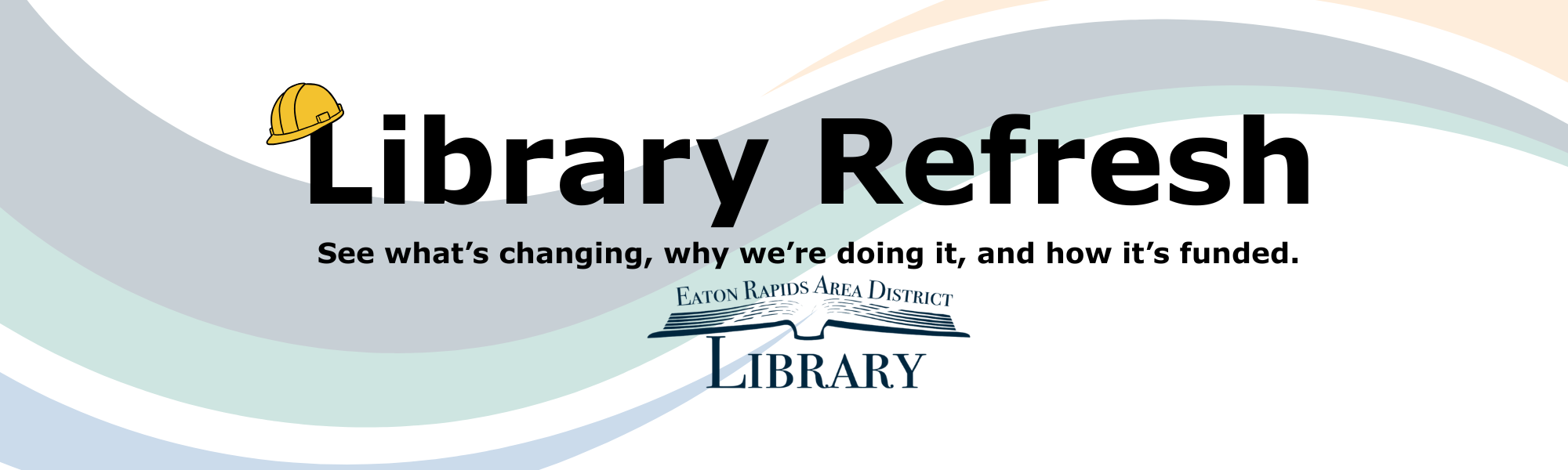 Banner with a yellow construction helmet and the text Library Refresh. See what’s changing, why we’re doing it, and how it’s funded. Includes Eaton Rapids Area District Library logo on a wave-patterned background.